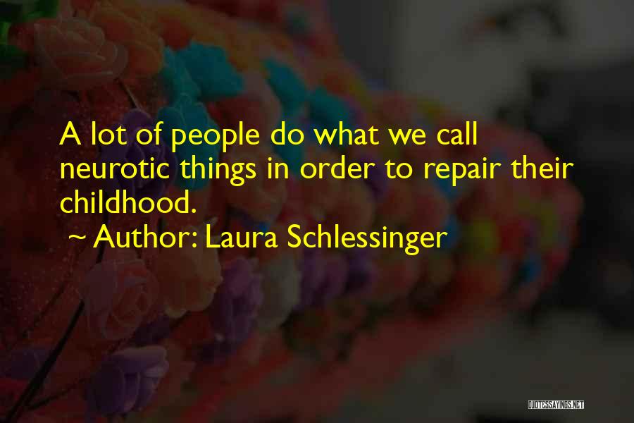 Laura Schlessinger Quotes: A Lot Of People Do What We Call Neurotic Things In Order To Repair Their Childhood.