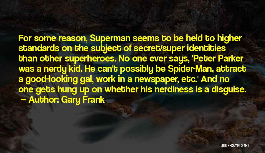 Gary Frank Quotes: For Some Reason, Superman Seems To Be Held To Higher Standards On The Subject Of Secret/super Identities Than Other Superheroes.