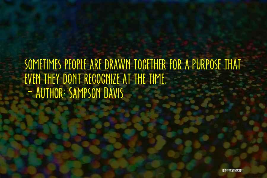 Sampson Davis Quotes: Sometimes People Are Drawn Together For A Purpose That Even They Dont Recognize At The Time.