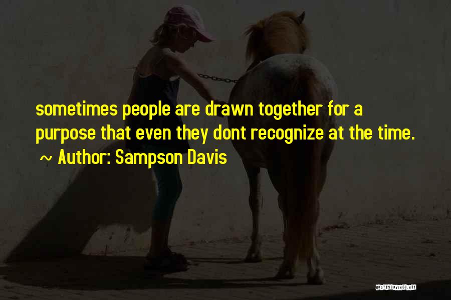 Sampson Davis Quotes: Sometimes People Are Drawn Together For A Purpose That Even They Dont Recognize At The Time.