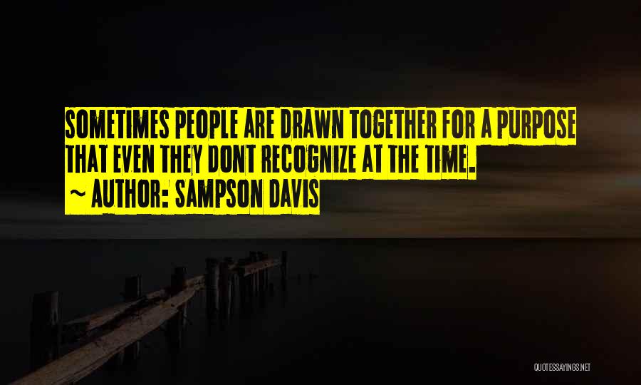 Sampson Davis Quotes: Sometimes People Are Drawn Together For A Purpose That Even They Dont Recognize At The Time.