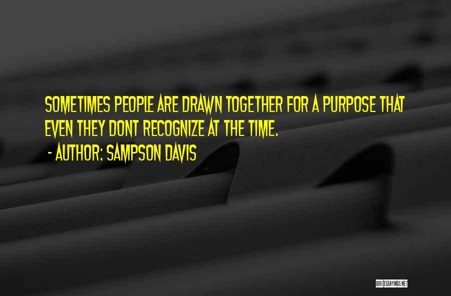 Sampson Davis Quotes: Sometimes People Are Drawn Together For A Purpose That Even They Dont Recognize At The Time.