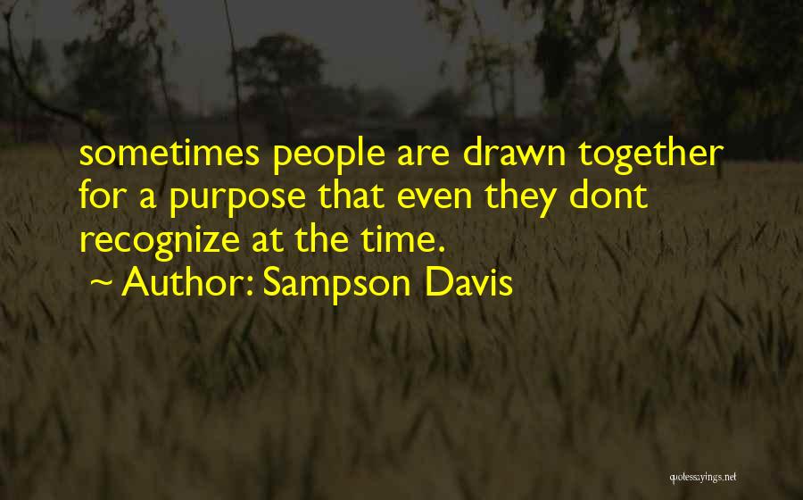 Sampson Davis Quotes: Sometimes People Are Drawn Together For A Purpose That Even They Dont Recognize At The Time.