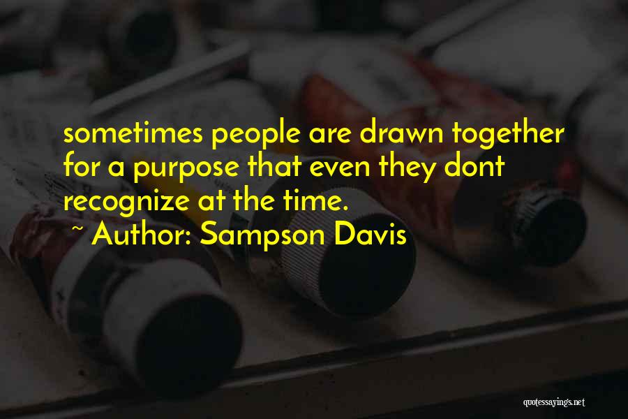 Sampson Davis Quotes: Sometimes People Are Drawn Together For A Purpose That Even They Dont Recognize At The Time.