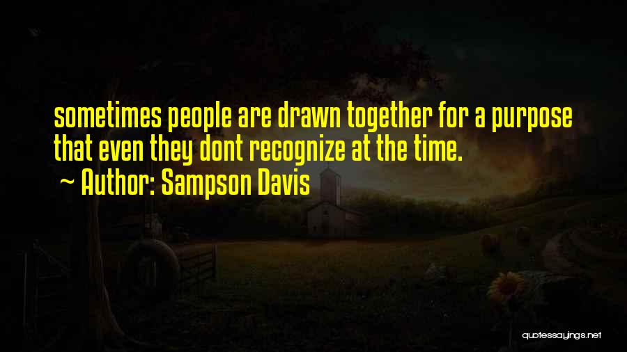 Sampson Davis Quotes: Sometimes People Are Drawn Together For A Purpose That Even They Dont Recognize At The Time.