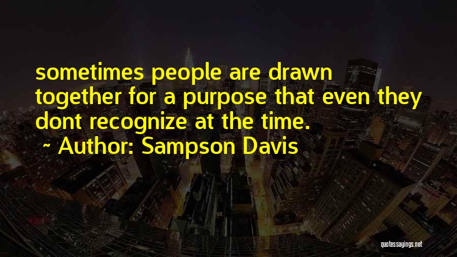 Sampson Davis Quotes: Sometimes People Are Drawn Together For A Purpose That Even They Dont Recognize At The Time.