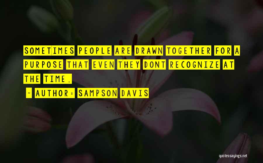 Sampson Davis Quotes: Sometimes People Are Drawn Together For A Purpose That Even They Dont Recognize At The Time.