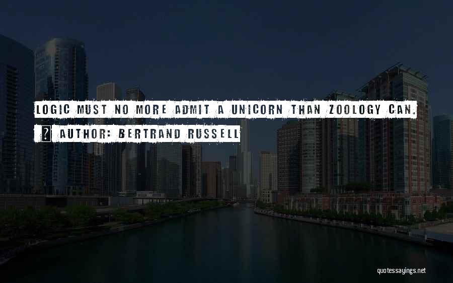 Bertrand Russell Quotes: Logic Must No More Admit A Unicorn Than Zoology Can.