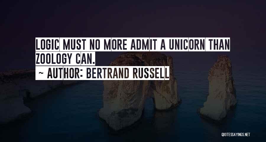 Bertrand Russell Quotes: Logic Must No More Admit A Unicorn Than Zoology Can.