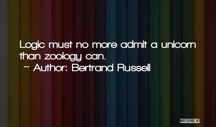 Bertrand Russell Quotes: Logic Must No More Admit A Unicorn Than Zoology Can.