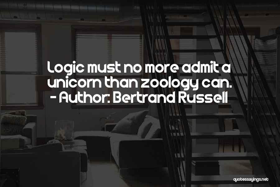 Bertrand Russell Quotes: Logic Must No More Admit A Unicorn Than Zoology Can.