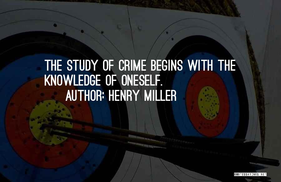 Henry Miller Quotes: The Study Of Crime Begins With The Knowledge Of Oneself.