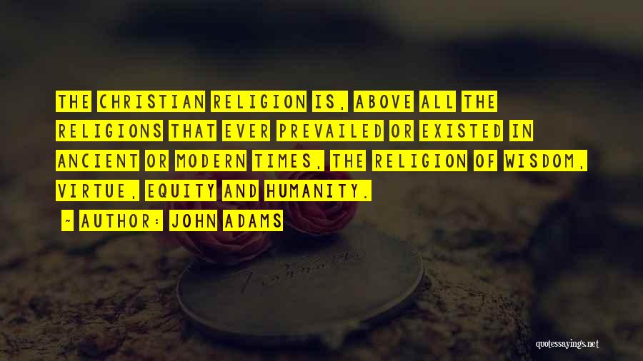 John Adams Quotes: The Christian Religion Is, Above All The Religions That Ever Prevailed Or Existed In Ancient Or Modern Times, The Religion