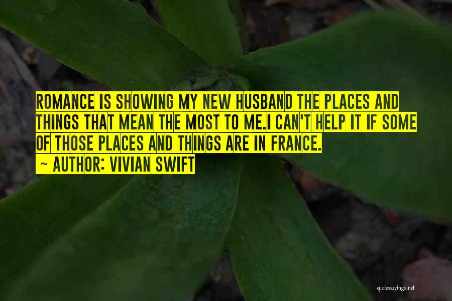 Vivian Swift Quotes: Romance Is Showing My New Husband The Places And Things That Mean The Most To Me.i Can't Help It If
