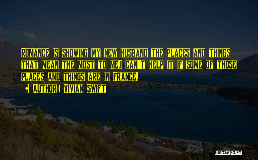 Vivian Swift Quotes: Romance Is Showing My New Husband The Places And Things That Mean The Most To Me.i Can't Help It If
