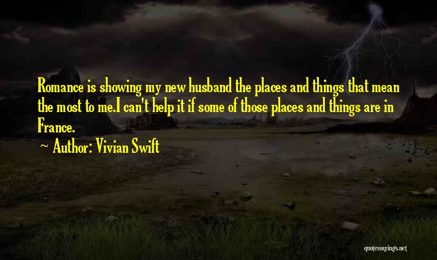 Vivian Swift Quotes: Romance Is Showing My New Husband The Places And Things That Mean The Most To Me.i Can't Help It If
