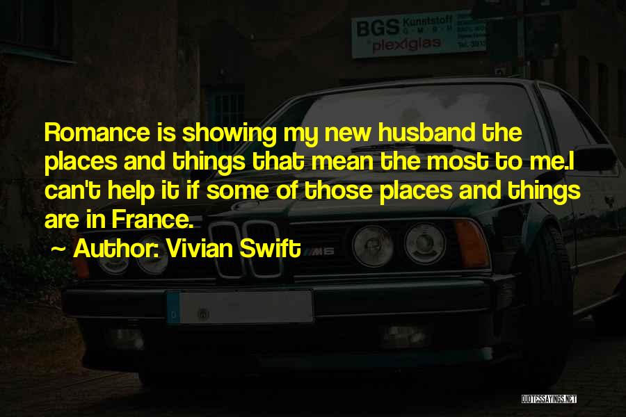 Vivian Swift Quotes: Romance Is Showing My New Husband The Places And Things That Mean The Most To Me.i Can't Help It If