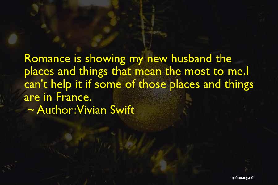 Vivian Swift Quotes: Romance Is Showing My New Husband The Places And Things That Mean The Most To Me.i Can't Help It If