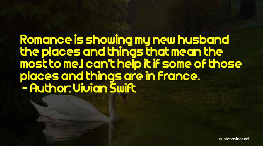 Vivian Swift Quotes: Romance Is Showing My New Husband The Places And Things That Mean The Most To Me.i Can't Help It If