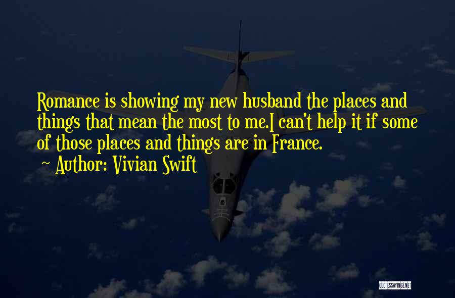 Vivian Swift Quotes: Romance Is Showing My New Husband The Places And Things That Mean The Most To Me.i Can't Help It If