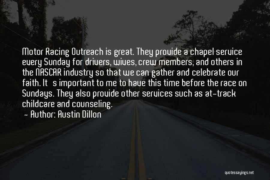 Austin Dillon Quotes: Motor Racing Outreach Is Great. They Provide A Chapel Service Every Sunday For Drivers, Wives, Crew Members, And Others In
