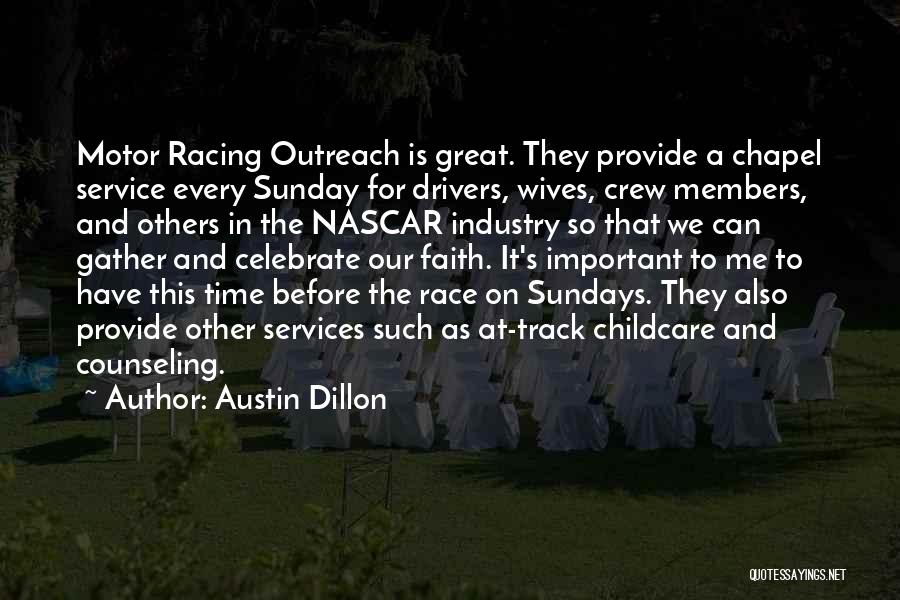 Austin Dillon Quotes: Motor Racing Outreach Is Great. They Provide A Chapel Service Every Sunday For Drivers, Wives, Crew Members, And Others In