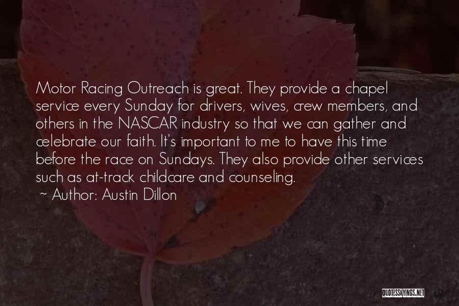 Austin Dillon Quotes: Motor Racing Outreach Is Great. They Provide A Chapel Service Every Sunday For Drivers, Wives, Crew Members, And Others In
