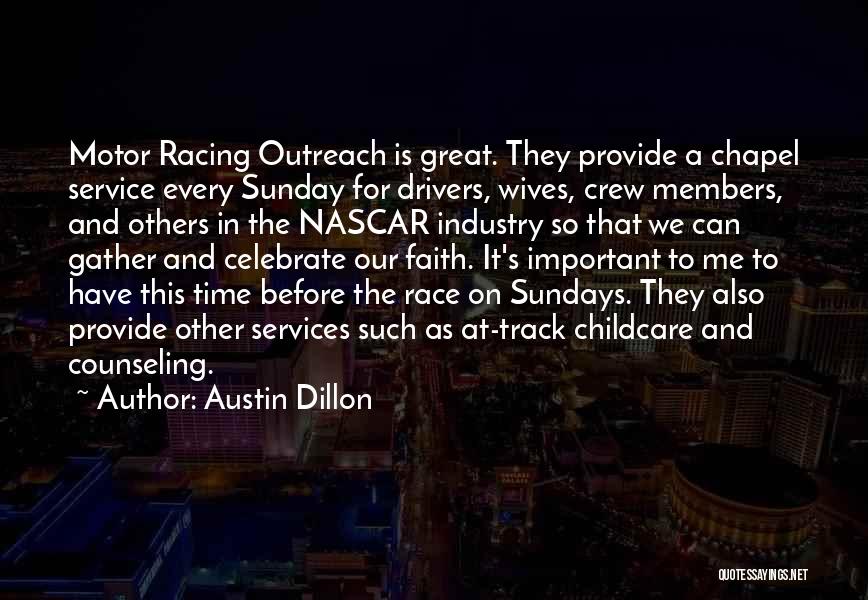 Austin Dillon Quotes: Motor Racing Outreach Is Great. They Provide A Chapel Service Every Sunday For Drivers, Wives, Crew Members, And Others In