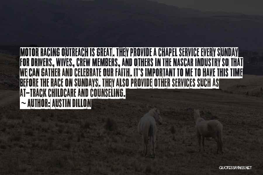 Austin Dillon Quotes: Motor Racing Outreach Is Great. They Provide A Chapel Service Every Sunday For Drivers, Wives, Crew Members, And Others In