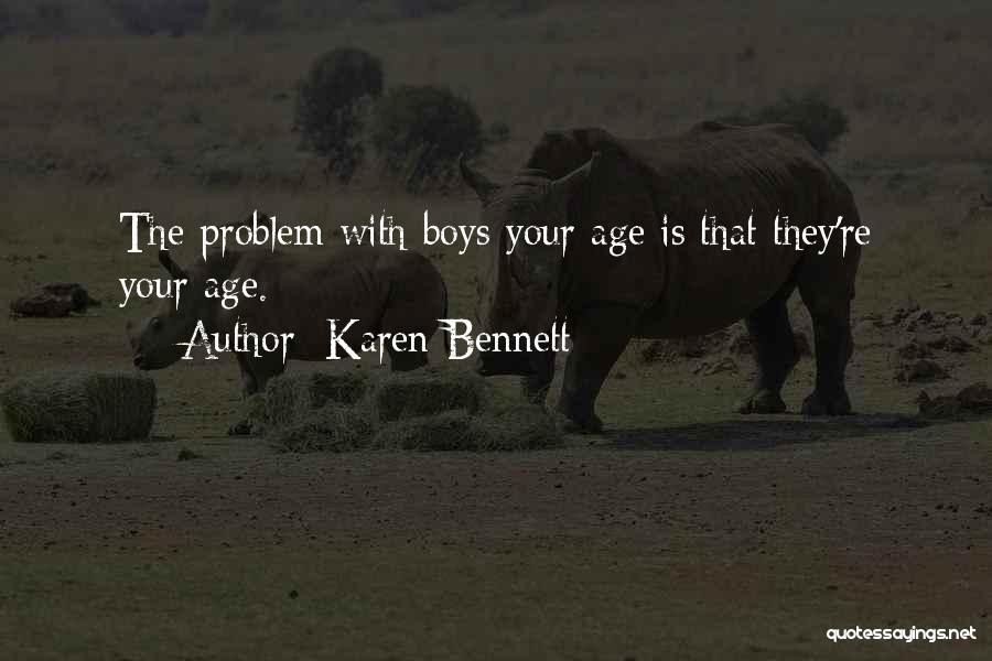 Karen Bennett Quotes: The Problem With Boys Your Age Is That They're Your Age.