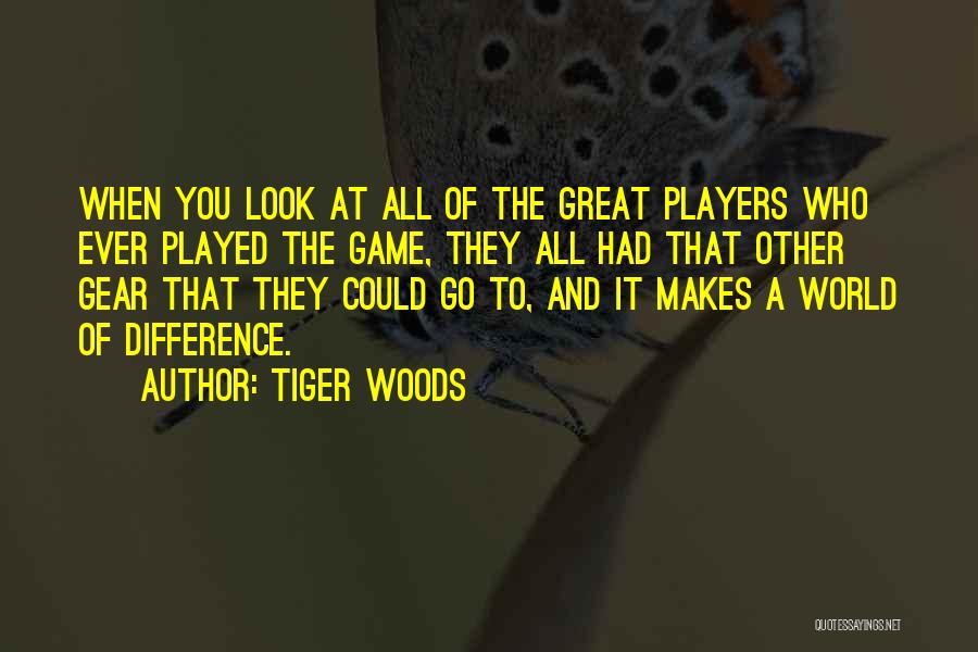 Tiger Woods Quotes: When You Look At All Of The Great Players Who Ever Played The Game, They All Had That Other Gear