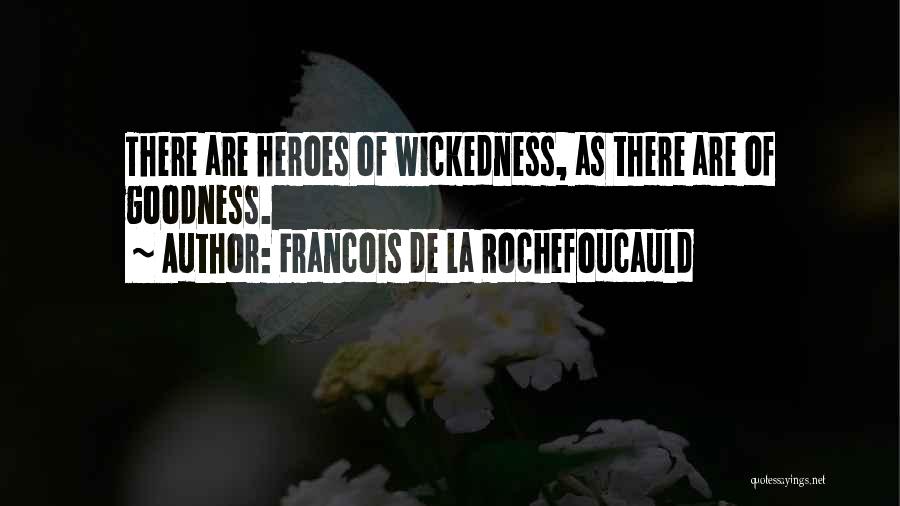 Francois De La Rochefoucauld Quotes: There Are Heroes Of Wickedness, As There Are Of Goodness.