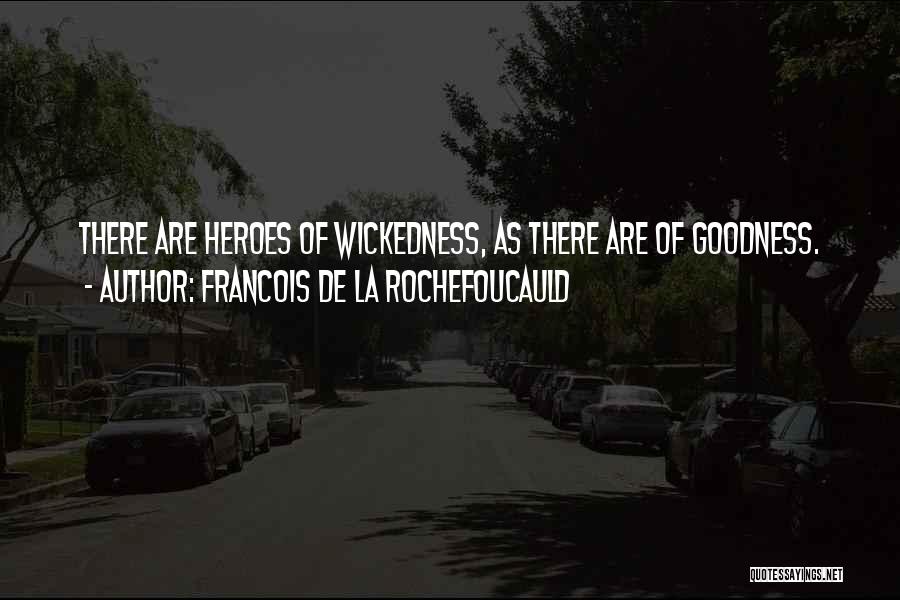 Francois De La Rochefoucauld Quotes: There Are Heroes Of Wickedness, As There Are Of Goodness.