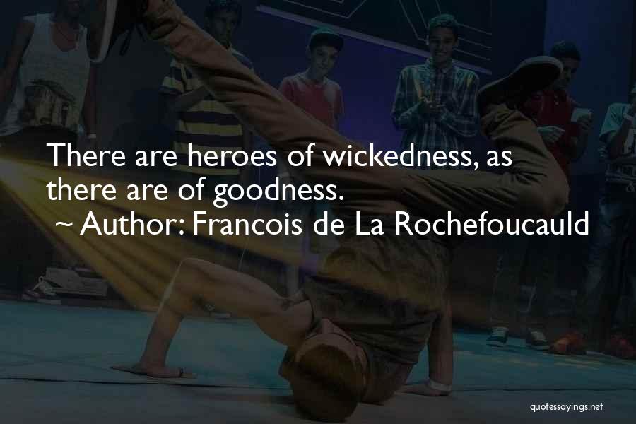 Francois De La Rochefoucauld Quotes: There Are Heroes Of Wickedness, As There Are Of Goodness.