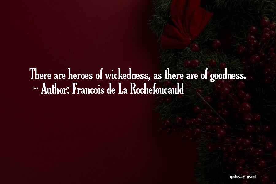 Francois De La Rochefoucauld Quotes: There Are Heroes Of Wickedness, As There Are Of Goodness.