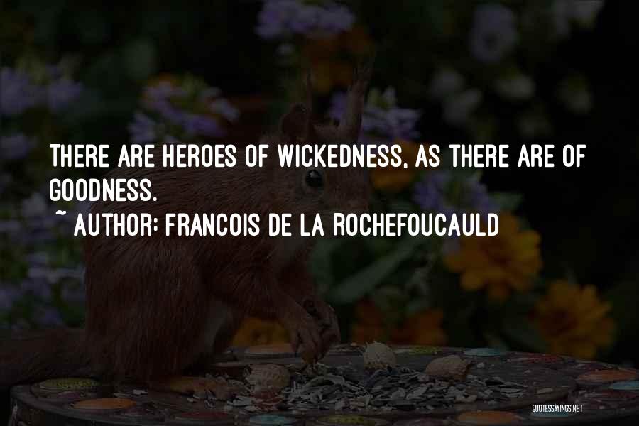 Francois De La Rochefoucauld Quotes: There Are Heroes Of Wickedness, As There Are Of Goodness.