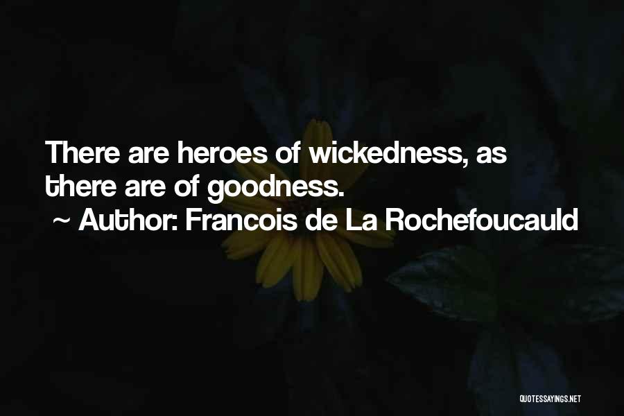 Francois De La Rochefoucauld Quotes: There Are Heroes Of Wickedness, As There Are Of Goodness.