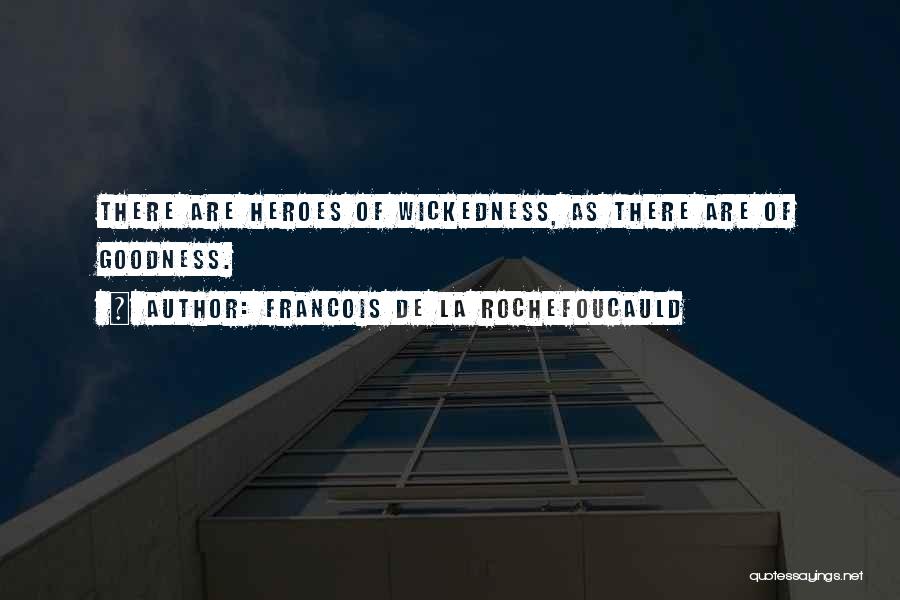 Francois De La Rochefoucauld Quotes: There Are Heroes Of Wickedness, As There Are Of Goodness.