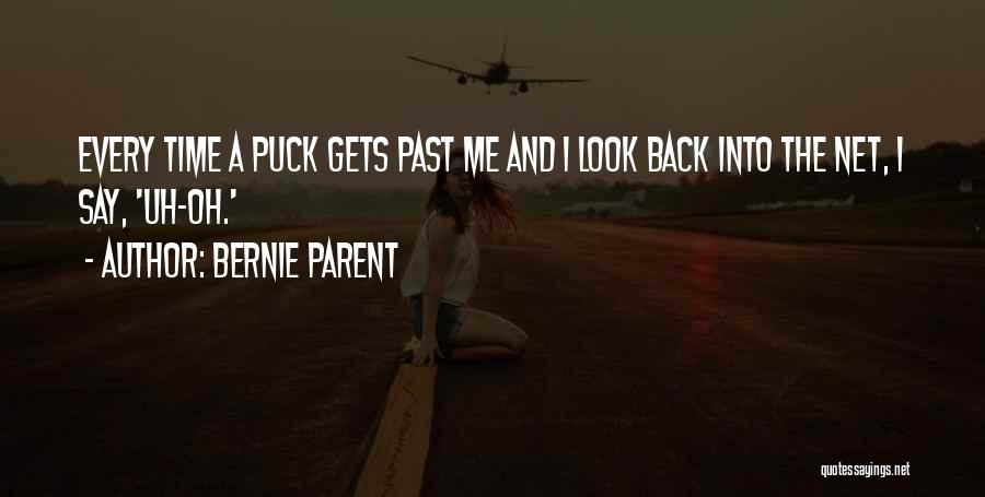 Bernie Parent Quotes: Every Time A Puck Gets Past Me And I Look Back Into The Net, I Say, 'uh-oh.'