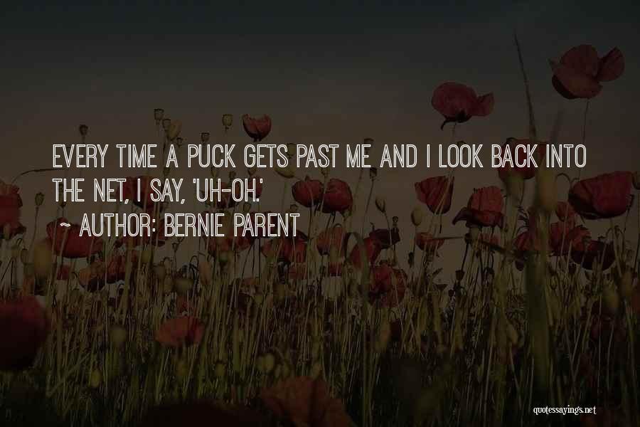 Bernie Parent Quotes: Every Time A Puck Gets Past Me And I Look Back Into The Net, I Say, 'uh-oh.'