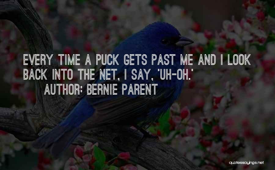 Bernie Parent Quotes: Every Time A Puck Gets Past Me And I Look Back Into The Net, I Say, 'uh-oh.'