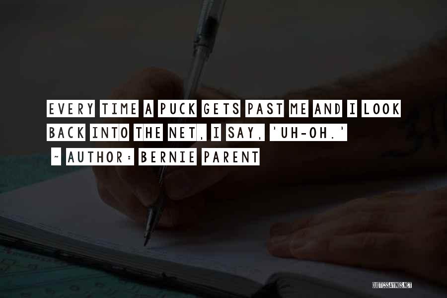 Bernie Parent Quotes: Every Time A Puck Gets Past Me And I Look Back Into The Net, I Say, 'uh-oh.'