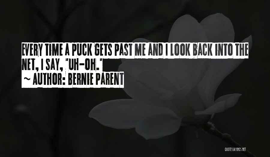 Bernie Parent Quotes: Every Time A Puck Gets Past Me And I Look Back Into The Net, I Say, 'uh-oh.'