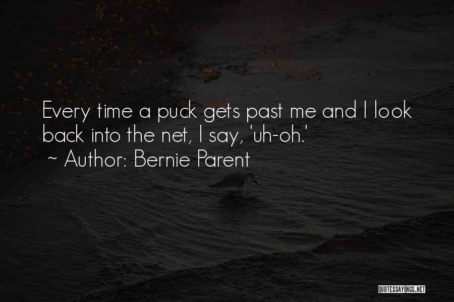 Bernie Parent Quotes: Every Time A Puck Gets Past Me And I Look Back Into The Net, I Say, 'uh-oh.'