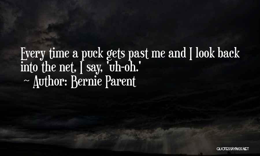 Bernie Parent Quotes: Every Time A Puck Gets Past Me And I Look Back Into The Net, I Say, 'uh-oh.'