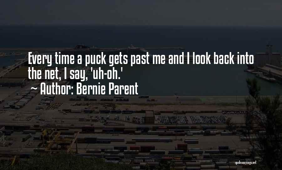 Bernie Parent Quotes: Every Time A Puck Gets Past Me And I Look Back Into The Net, I Say, 'uh-oh.'