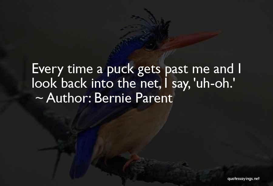 Bernie Parent Quotes: Every Time A Puck Gets Past Me And I Look Back Into The Net, I Say, 'uh-oh.'