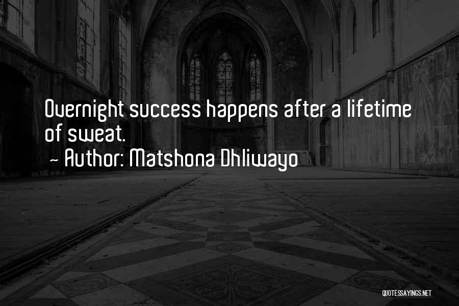 Matshona Dhliwayo Quotes: Overnight Success Happens After A Lifetime Of Sweat.
