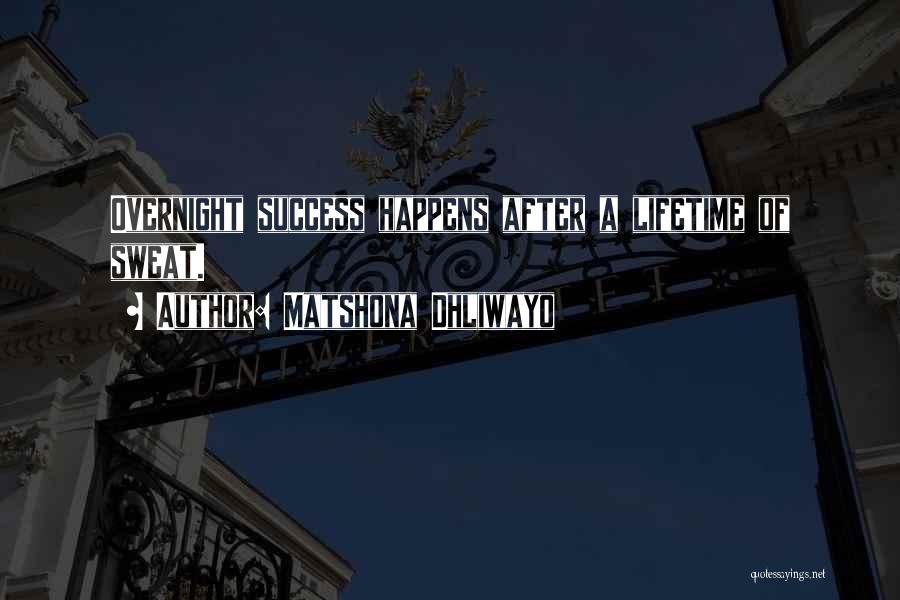Matshona Dhliwayo Quotes: Overnight Success Happens After A Lifetime Of Sweat.