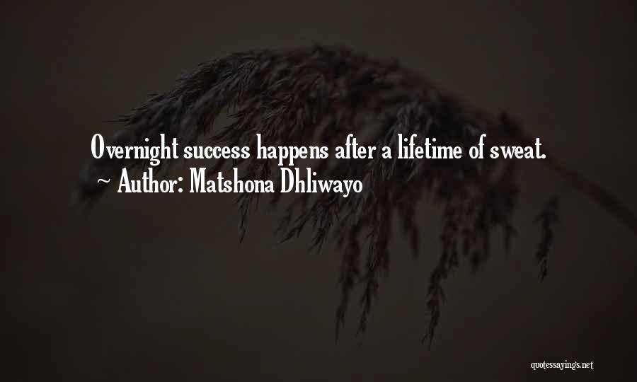 Matshona Dhliwayo Quotes: Overnight Success Happens After A Lifetime Of Sweat.
